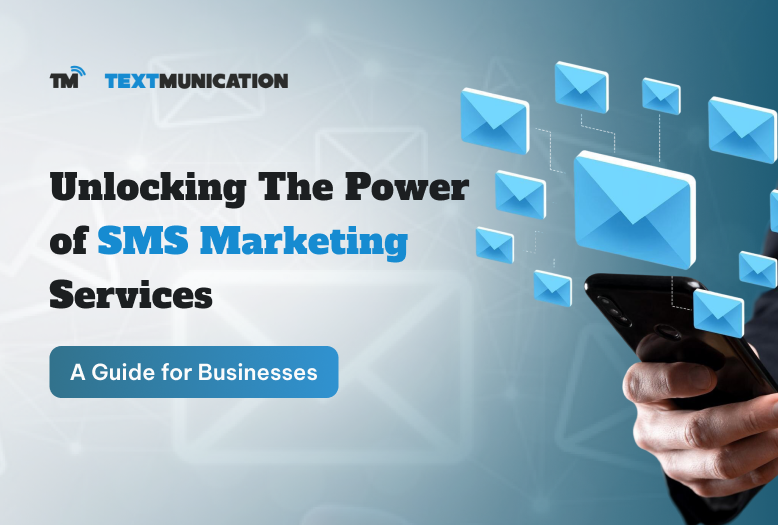 Unlocking The Power of SMS Marketing Services – A Comprehensive Guide for Businesses