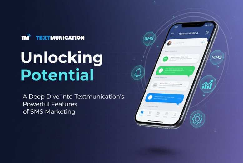 Unlocking Potential: A Deep Dive into Textmunication’s Powerful Features of SMS Marketing